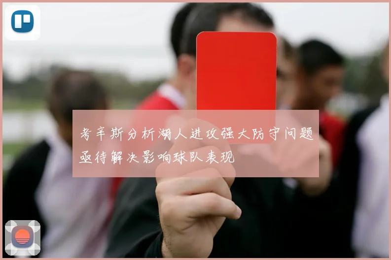 考辛斯分析湖人进攻强大防守问题亟待解决影响球队表现