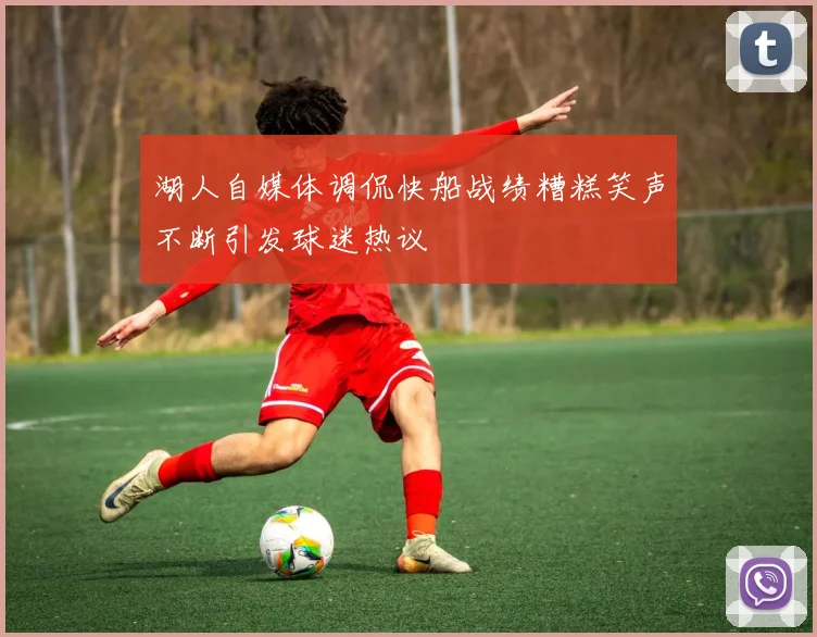 湖人自媒体调侃快船战绩糟糕笑声不断引发球迷热议