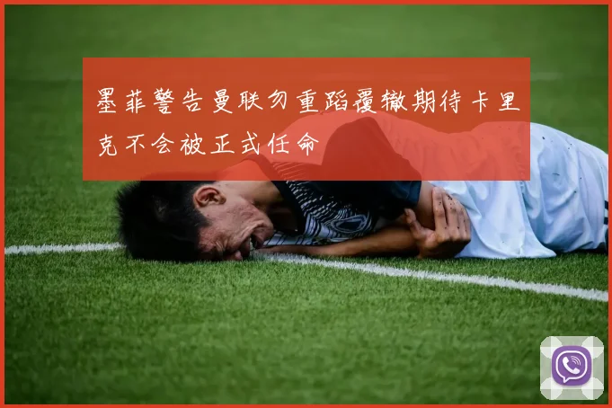 墨菲警告曼联勿重蹈覆辙期待卡里克不会被正式任命